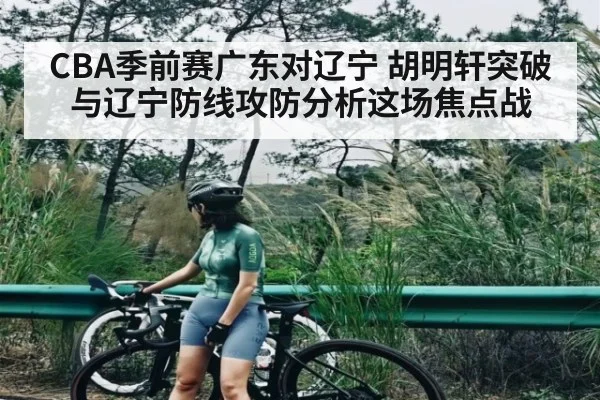 CBA季前赛广东对辽宁 胡明轩突破与辽宁防线攻防分析这场焦点战