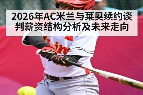 2026年AC米兰与莱奥续约谈判薪资结构分析及未来走向